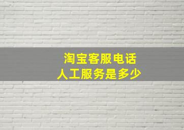 淘宝客服电话人工服务是多少