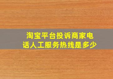 淘宝平台投诉商家电话人工服务热线是多少