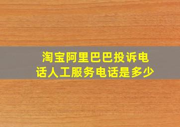 淘宝阿里巴巴投诉电话人工服务电话是多少