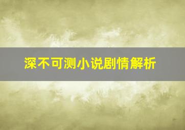 深不可测小说剧情解析