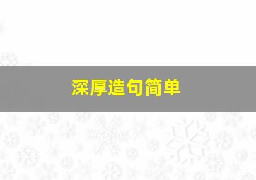 深厚造句简单