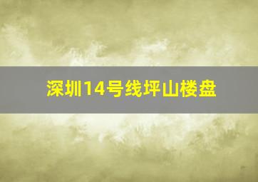 深圳14号线坪山楼盘