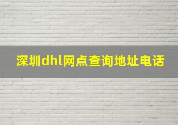 深圳dhl网点查询地址电话