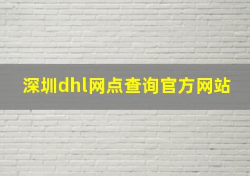 深圳dhl网点查询官方网站