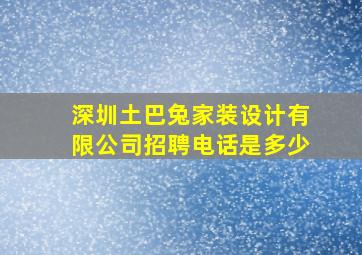 深圳土巴兔家装设计有限公司招聘电话是多少