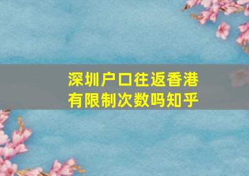 深圳户口往返香港有限制次数吗知乎