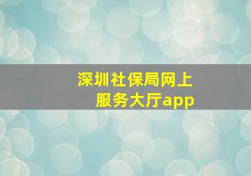 深圳社保局网上服务大厅app