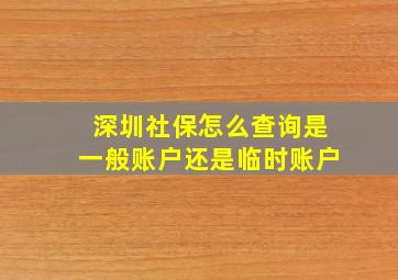 深圳社保怎么查询是一般账户还是临时账户