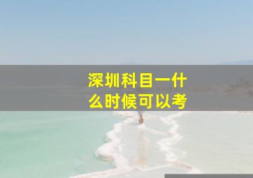 深圳科目一什么时候可以考