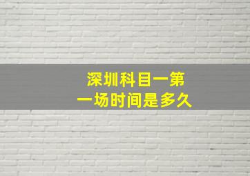 深圳科目一第一场时间是多久