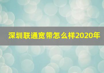 深圳联通宽带怎么样2020年