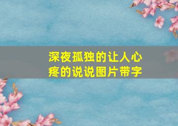 深夜孤独的让人心疼的说说图片带字