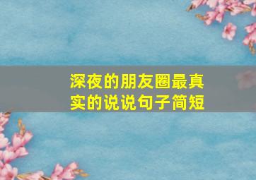 深夜的朋友圈最真实的说说句子简短