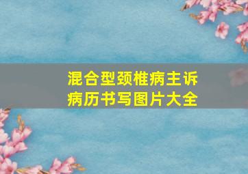 混合型颈椎病主诉病历书写图片大全