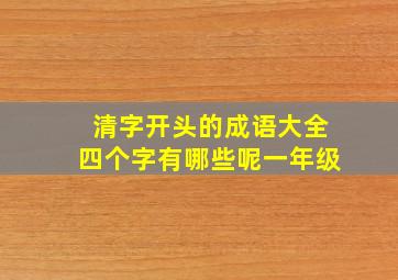 清字开头的成语大全四个字有哪些呢一年级