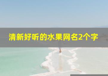 清新好听的水果网名2个字