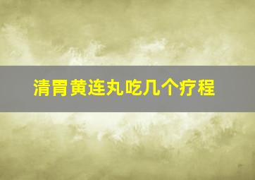 清胃黄连丸吃几个疗程