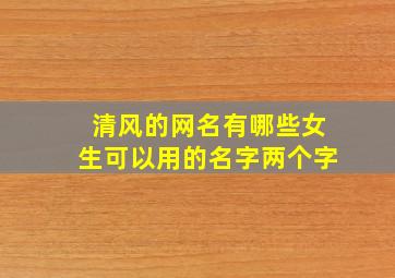 清风的网名有哪些女生可以用的名字两个字