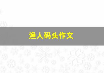 渔人码头作文