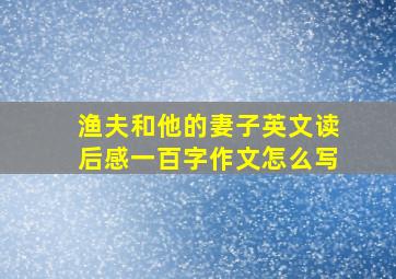 渔夫和他的妻子英文读后感一百字作文怎么写