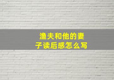 渔夫和他的妻子读后感怎么写