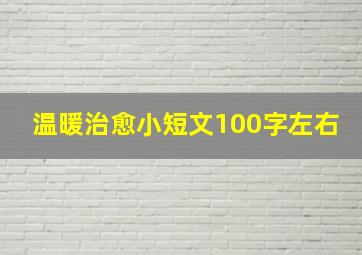 温暖治愈小短文100字左右