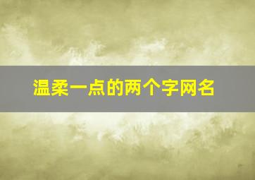 温柔一点的两个字网名