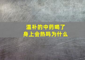 温补的中药喝了身上会热吗为什么