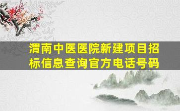 渭南中医医院新建项目招标信息查询官方电话号码