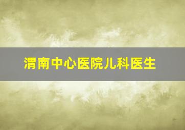 渭南中心医院儿科医生