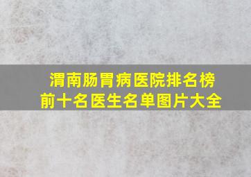 渭南肠胃病医院排名榜前十名医生名单图片大全