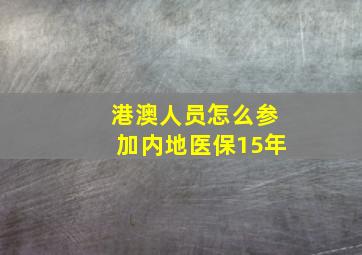 港澳人员怎么参加内地医保15年