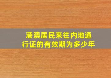 港澳居民来往内地通行证的有效期为多少年