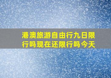 港澳旅游自由行九日限行吗现在还限行吗今天