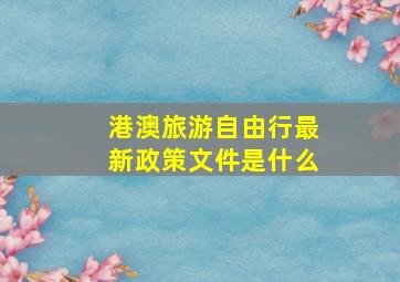 港澳旅游自由行最新政策文件是什么