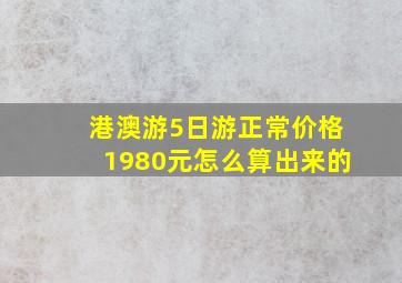 港澳游5日游正常价格1980元怎么算出来的