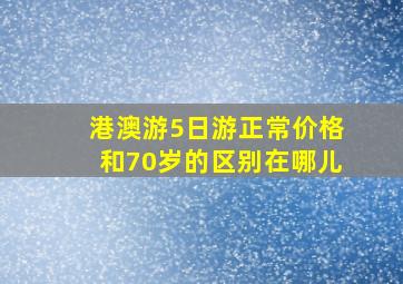 港澳游5日游正常价格和70岁的区别在哪儿