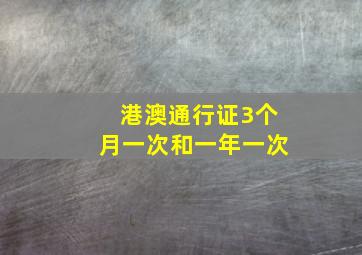 港澳通行证3个月一次和一年一次