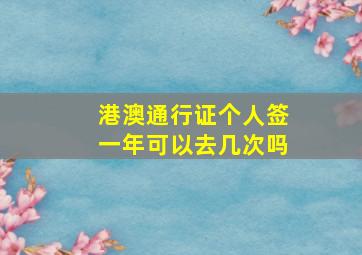 港澳通行证个人签一年可以去几次吗