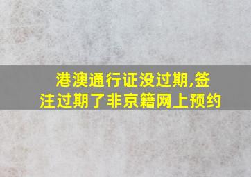 港澳通行证没过期,签注过期了非京籍网上预约