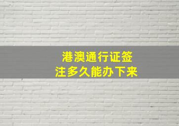 港澳通行证签注多久能办下来