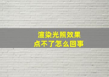 渲染光照效果点不了怎么回事