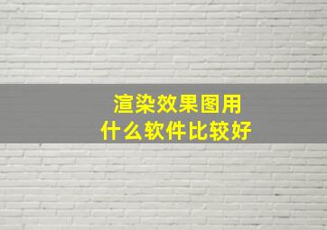 渲染效果图用什么软件比较好