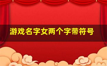 游戏名字女两个字带符号