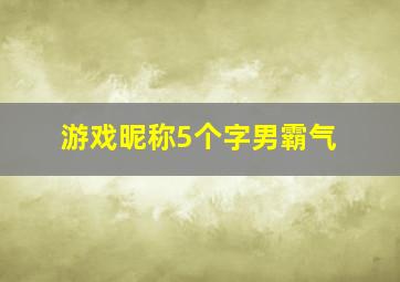 游戏昵称5个字男霸气