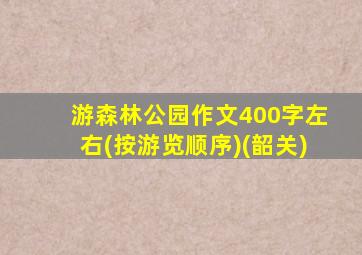 游森林公园作文400字左右(按游览顺序)(韶关)