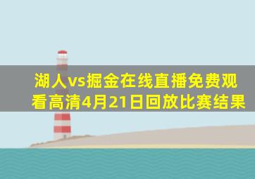 湖人vs掘金在线直播免费观看高清4月21日回放比赛结果