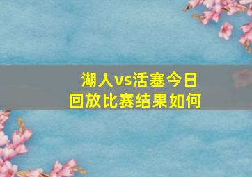 湖人vs活塞今日回放比赛结果如何