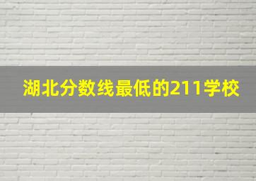 湖北分数线最低的211学校