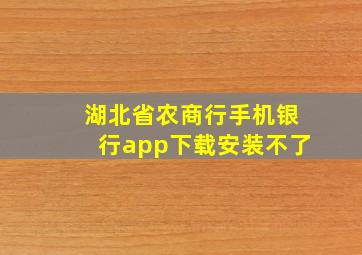 湖北省农商行手机银行app下载安装不了